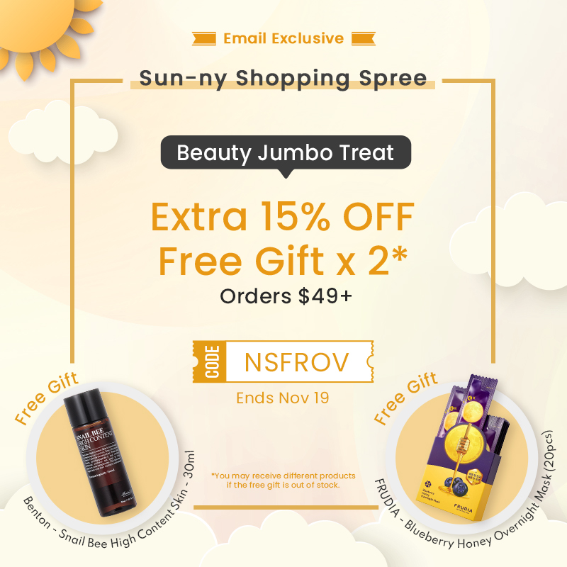 3 Email Exclusive B -Sun-ny Shopping Spree Beauty Jumbo Treat Extra 15% OFF Free Gift x 2* Orders $49 ot 2 Ends Nov 19 E o *Youmay receive diferont products : if the frae gif 1 ut of stook K KQQ 2% %5 o 79il Bee High 