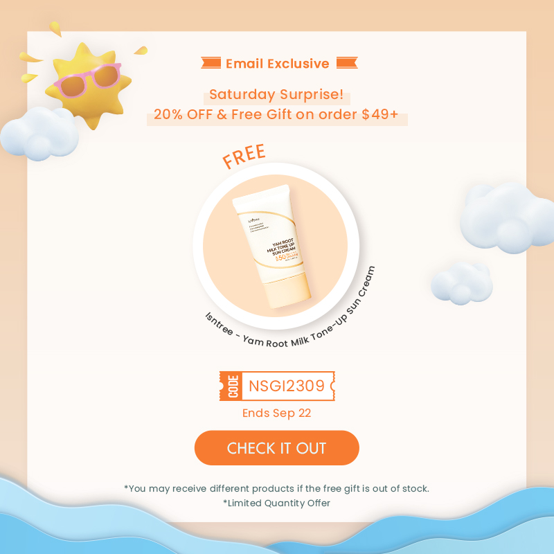 3 Email Exclusive B Saturday Surprise! 20% OFF Free Gift on order $49 o . o Yam Root MV Ends Sep 22 CHECK IT O *You may receive different products if the free giftis out of stock. Limited Quantity Offer 